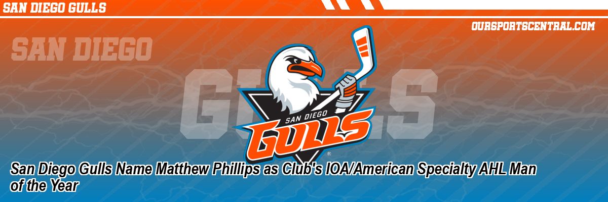 San Diego Gulls Name Matthew Phillips as Club's IOA/American Specialty AHL Man of the Year