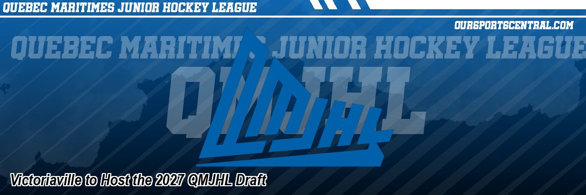 Victoriaville to Host the 2027 QMJHL Draft