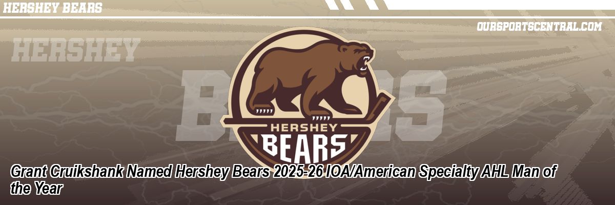 Grant Cruikshank Named Hershey Bears 2025-26 IOA/American Specialty AHL Man of the Year