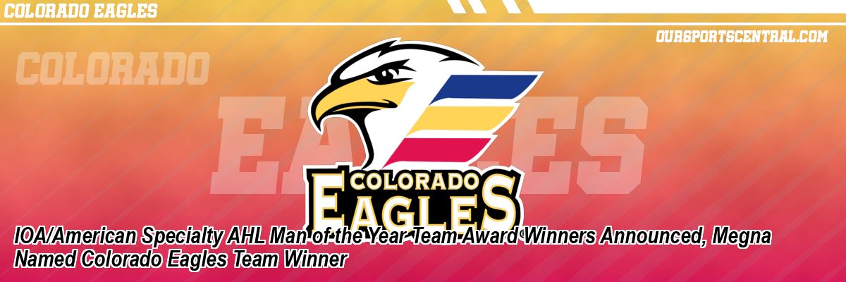 IOA/American Specialty AHL Man of the Year Team Award Winners Announced, Megna Named Colorado Eagles Team Winner