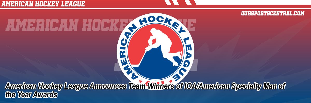 American Hockey League Announces Team Winners of IOA/American Specialty Man of the Year Awards