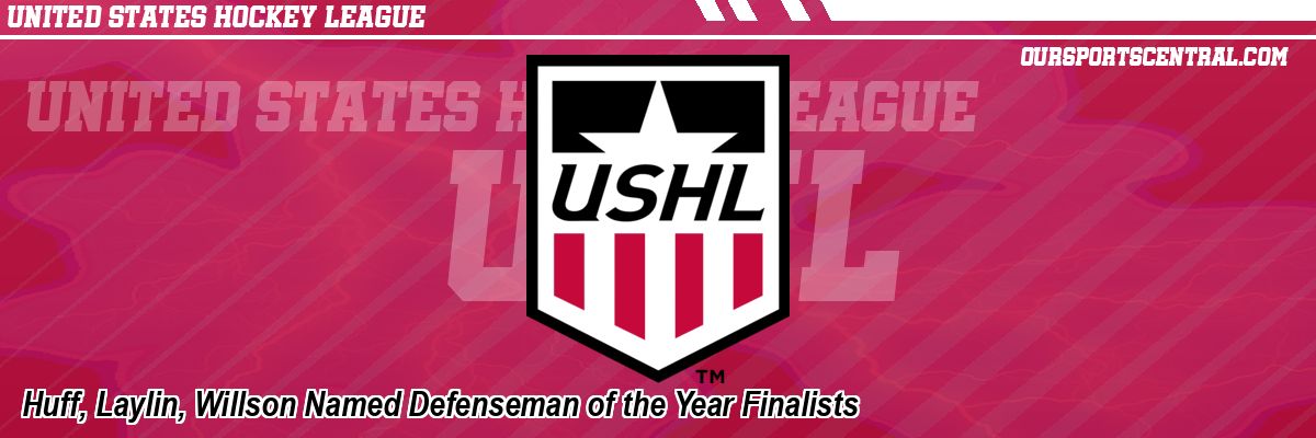 Huff, Laylin, Willson Named Defenseman of the Year Finalists