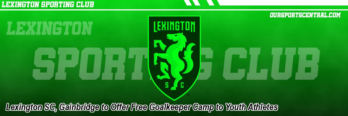 Lexington SC, Gainbridge to Offer Free Goalkeeper Camp to Youth Athletes