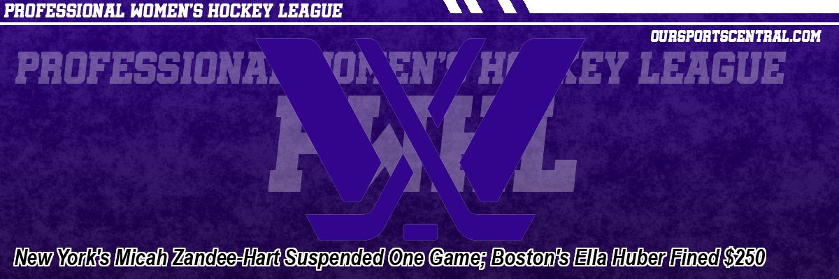 New York's Micah Zandee-Hart Suspended One Game; Boston's Ella Huber Fined $250