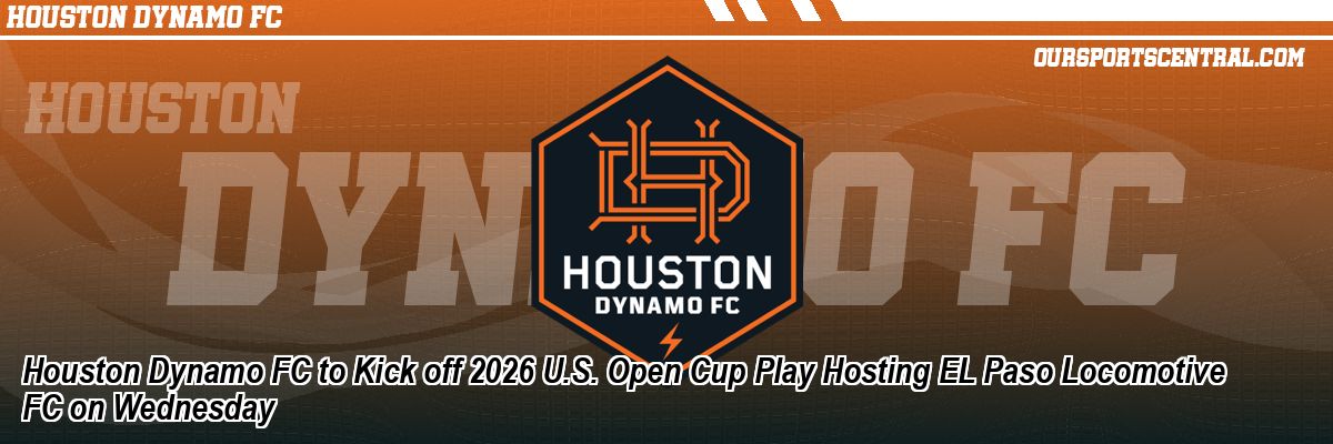 Houston Dynamo FC to Kick off 2026 U.S. Open Cup Play Hosting EL Paso Locomotive FC on Wednesday