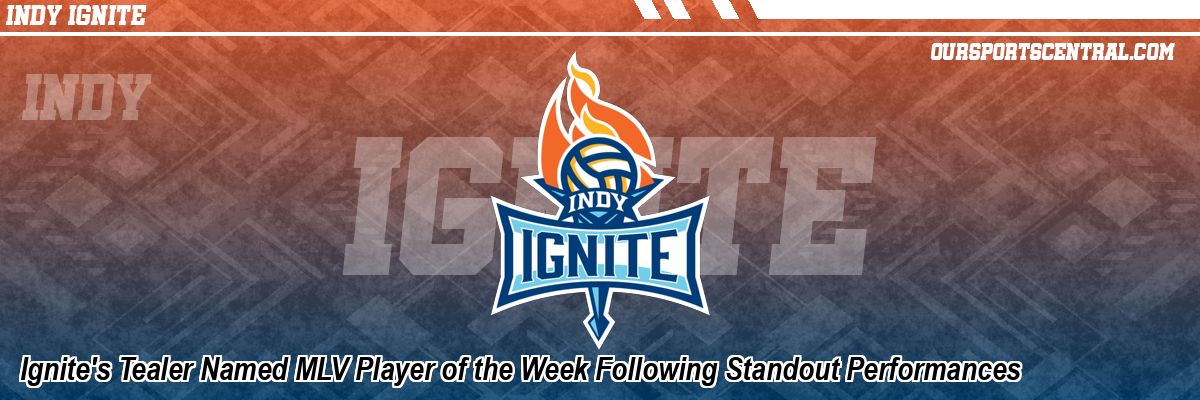 Ignite's Tealer Named MLV Player of the Week Following Standout Performances