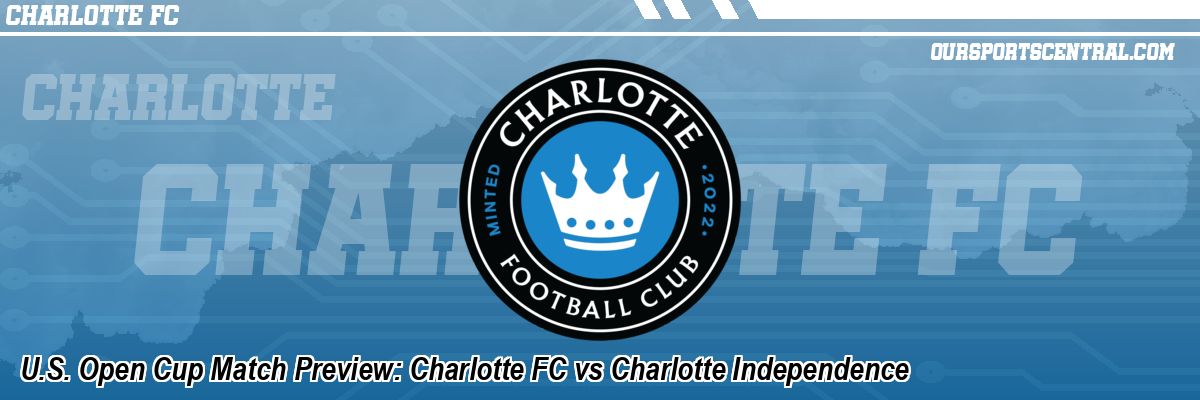 U.S. Open Cup Match Preview: Charlotte FC vs Charlotte Independence