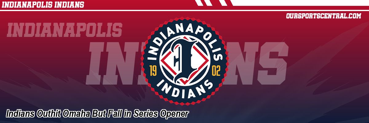 Indians Outhit Omaha But Fall in Series Opener