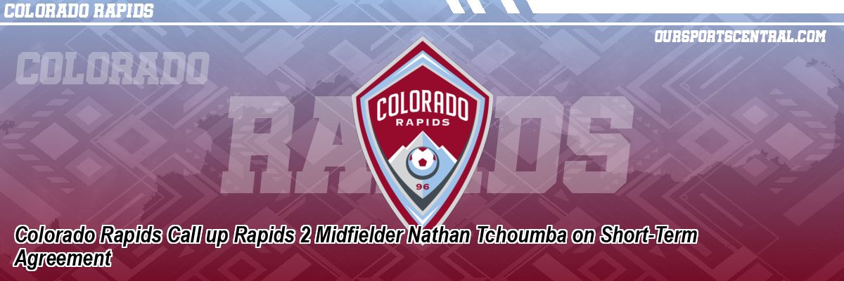 Colorado Rapids Call up Rapids 2 Midfielder Nathan Tchoumba on Short-Term Agreement