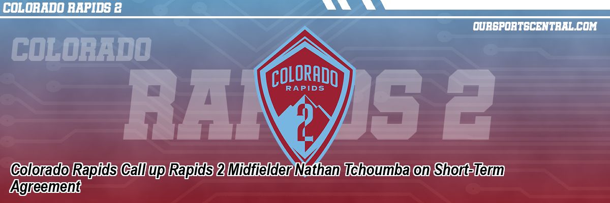 Colorado Rapids Call up Rapids 2 Midfielder Nathan Tchoumba on Short-Term Agreement