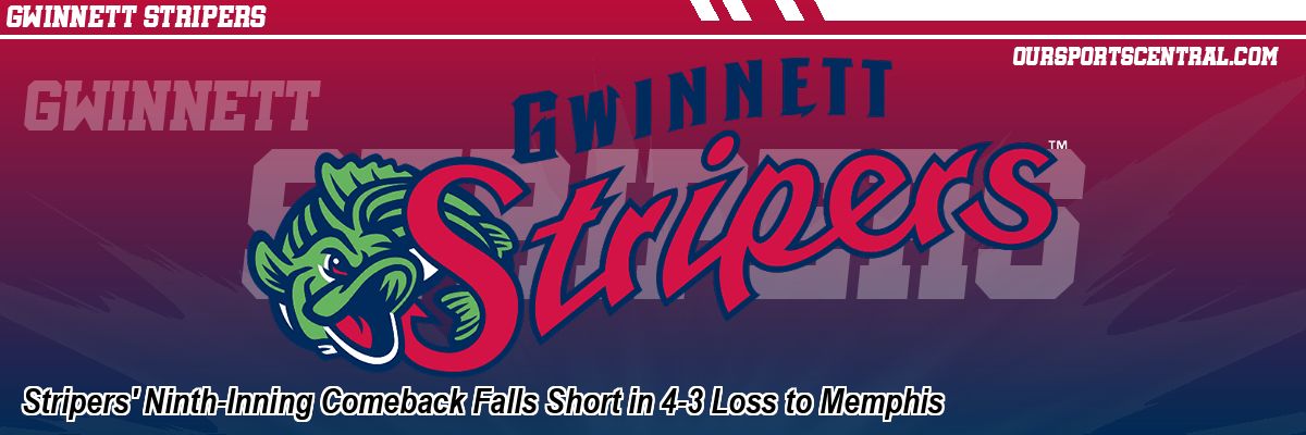 Stripers' Ninth-Inning Comeback Falls Short in 4-3 Loss to Memphis