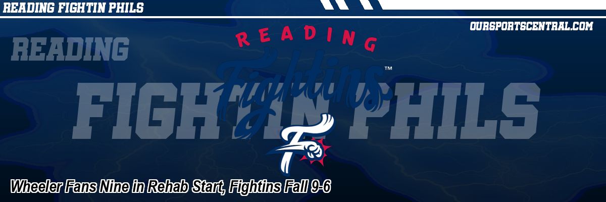 Wheeler Fans Nine in Rehab Start, Fightins Fall 9-6