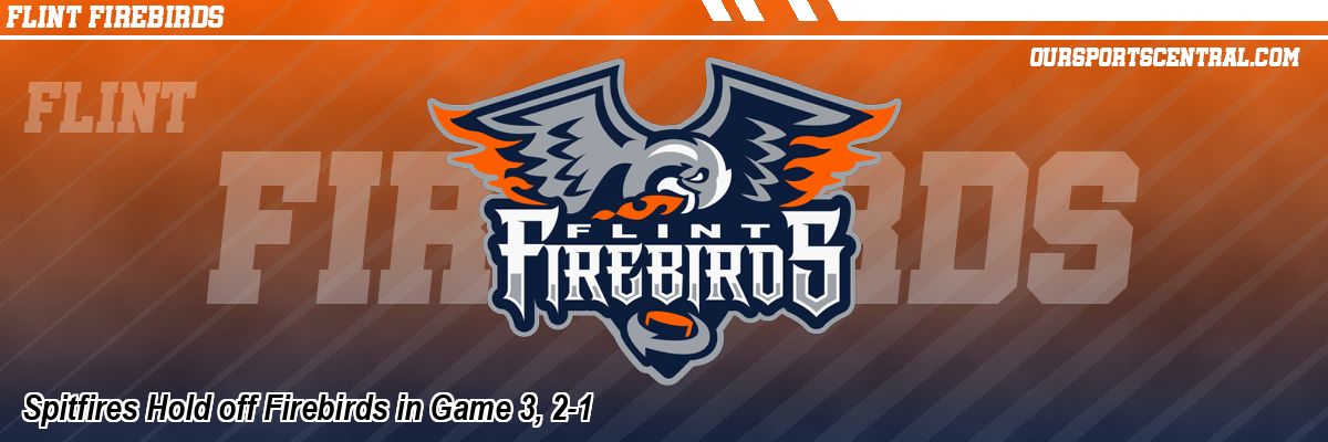 Spitfires Hold off Firebirds in Game 3, 2-1