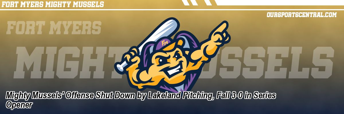 Mighty Mussels' Offense Shut Down by Lakeland Pitching, Fall 3-0 in Series Opener