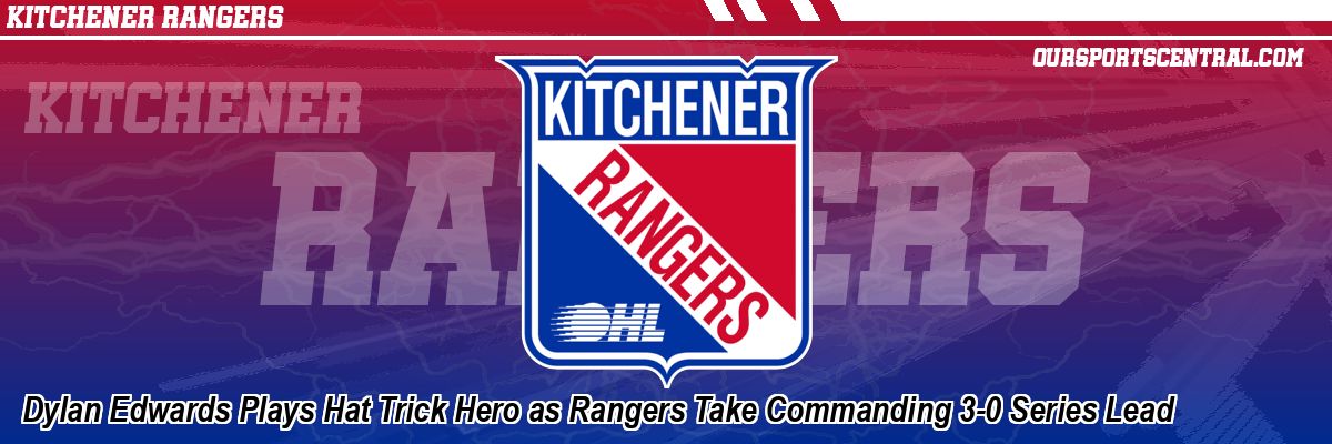 Dylan Edwards Plays Hat Trick Hero as Rangers Take Commanding 3-0 Series Lead