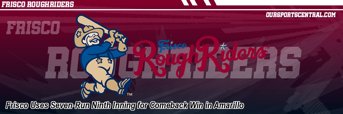 Frisco Uses Seven-Run Ninth Inning for Comeback Win in Amarillo