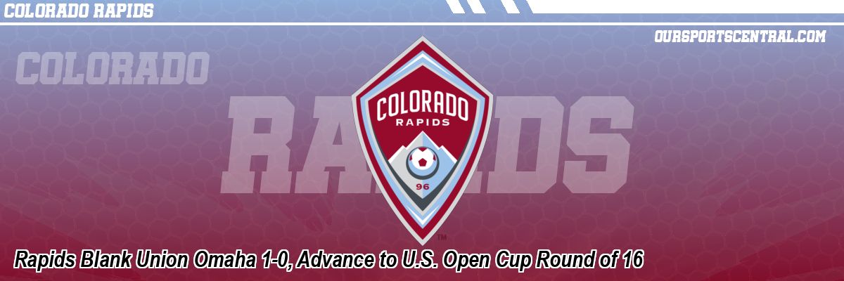Rapids Blank Union Omaha 1-0, Advance to U.S. Open Cup Round of 16