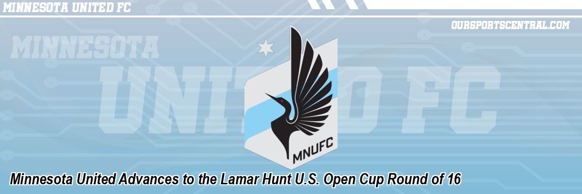 Minnesota United Advances to the Lamar Hunt U.S. Open Cup Round of 16