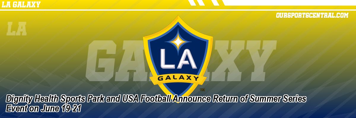Dignity Health Sports Park and USA Football Announce Return of Summer Series Event on June 19-21