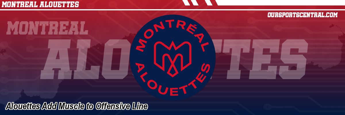 Alouettes Add Muscle to Offensive Line