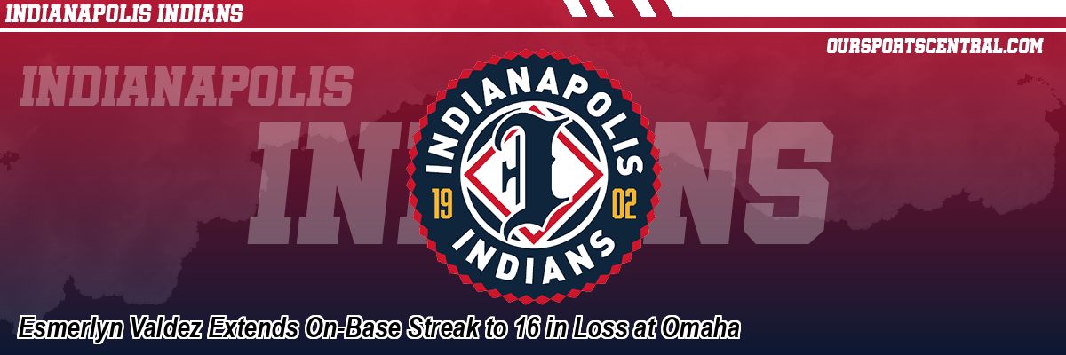 Esmerlyn Valdez Extends On-Base Streak to 16 in Loss at Omaha