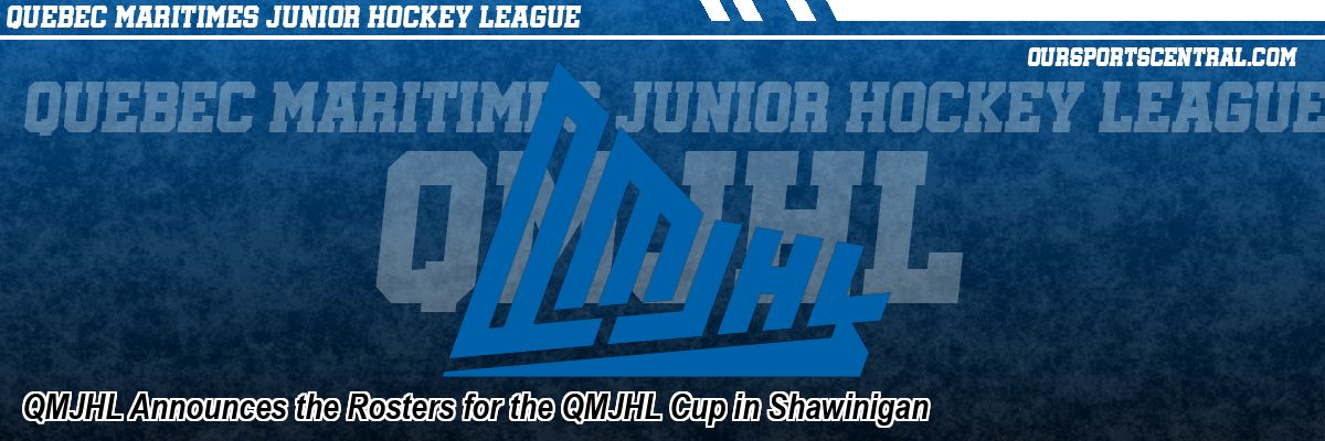 QMJHL Announces the Rosters for the QMJHL Cup in Shawinigan