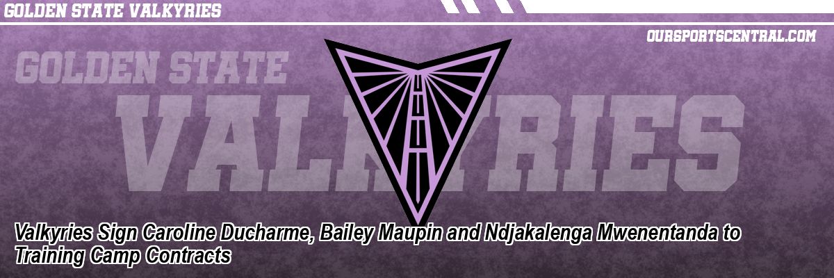 Valkyries Sign Caroline Ducharme, Bailey Maupin and Ndjakalenga Mwenentanda to Training Camp Contracts