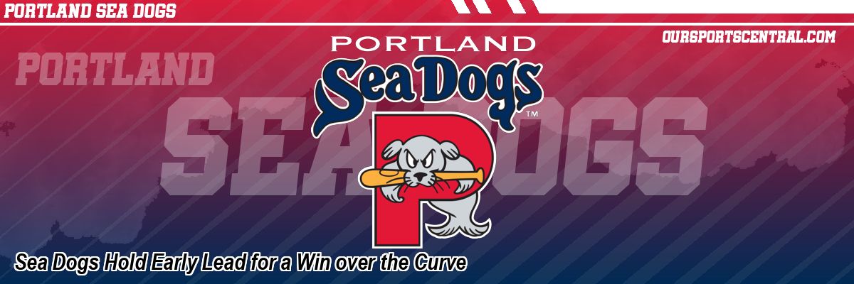 Sea Dogs Hold Early Lead for a Win over the Curve