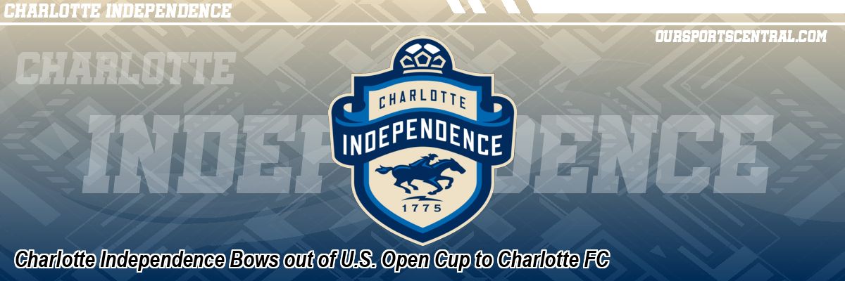 Charlotte Independence Bows out of U.S. Open Cup to Charlotte FC