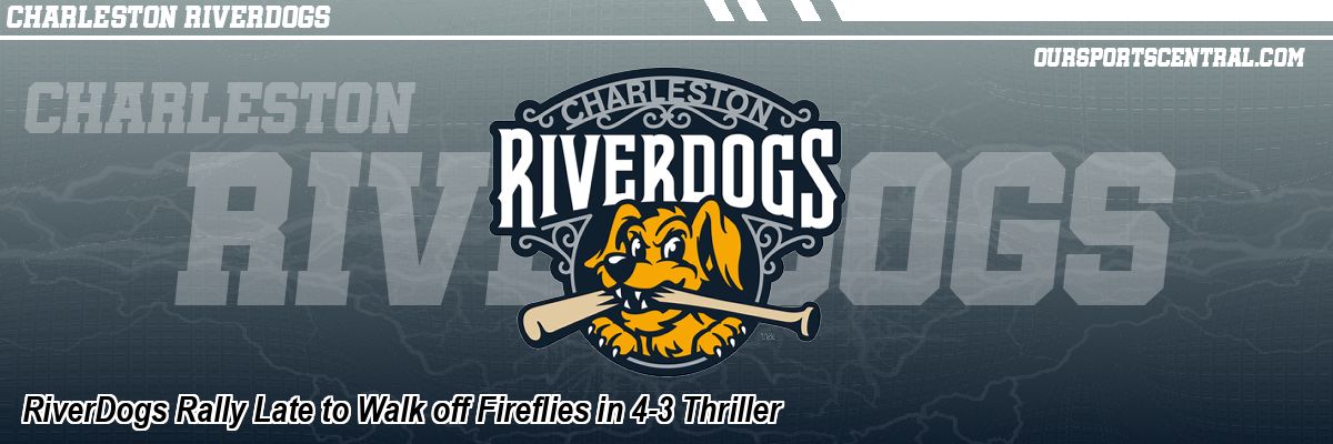 RiverDogs Rally Late to Walk off Fireflies in 4-3 Thriller