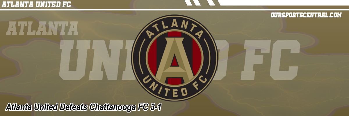 Atlanta United Defeats Chattanooga FC 3-1
