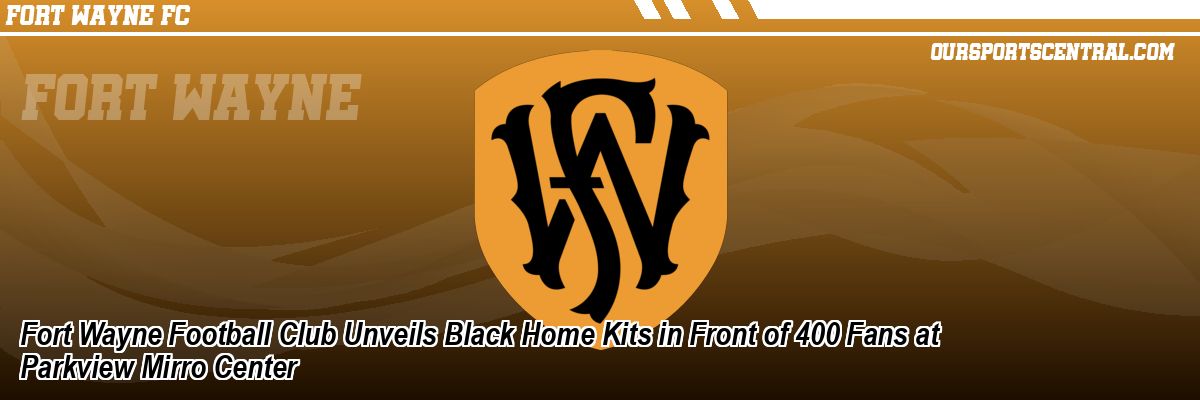 Fort Wayne Football Club Unveils Black Home Kits in Front of 400 Fans at Parkview Mirro Center