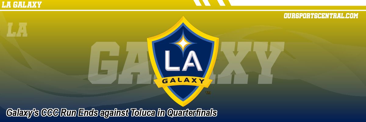 Galaxy's CCC Run Ends against Toluca in Quarterfinals