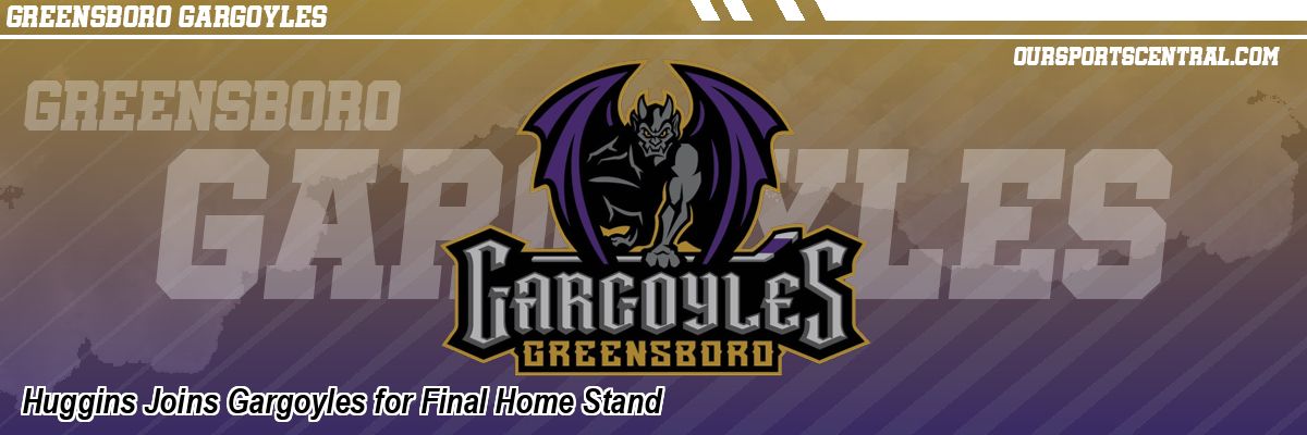 Huggins Joins Gargoyles for Final Home Stand
