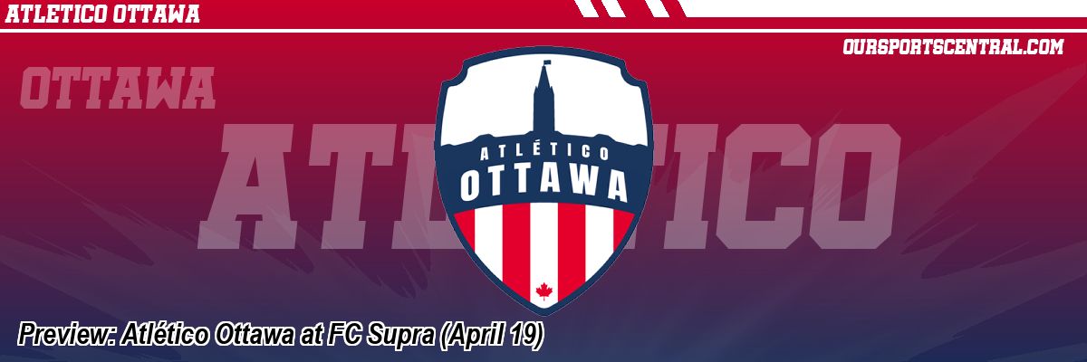 Preview: Atlético Ottawa at FC Supra (April 19)