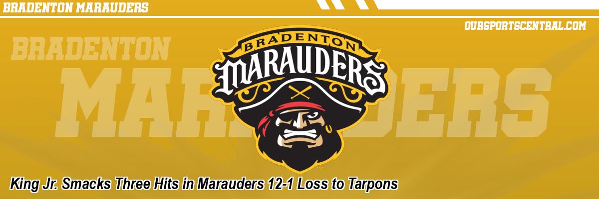 King Jr. Smacks Three Hits in Marauders 12-1 Loss to Tarpons