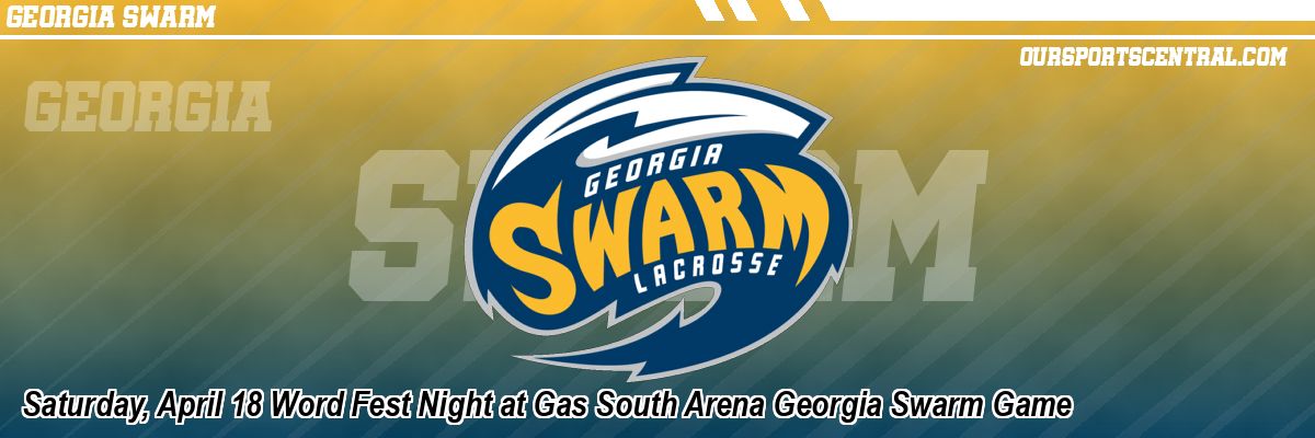 Saturday, April 18 Word Fest Night at Gas South Arena Georgia Swarm Game
