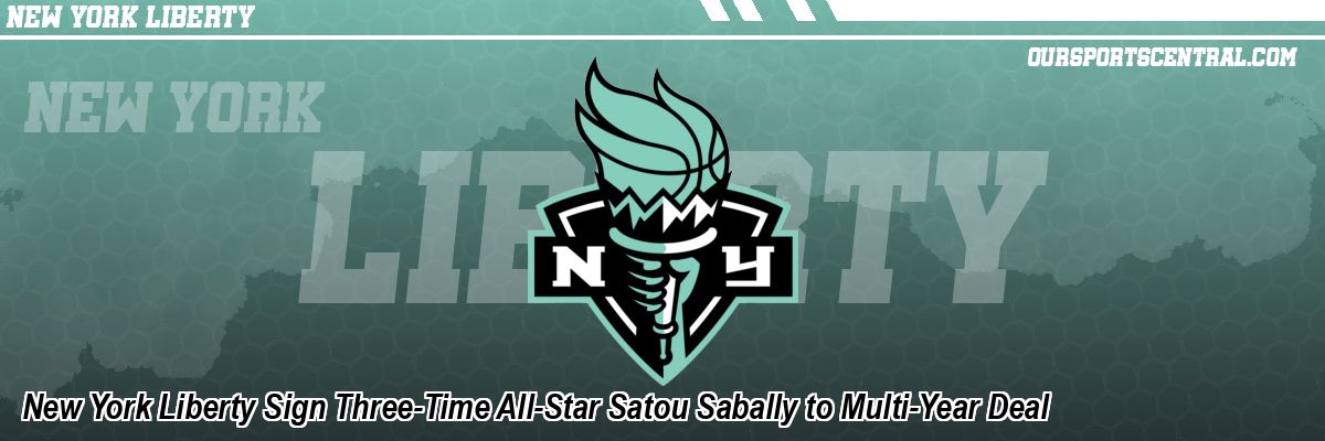 New York Liberty Sign Three-Time All-Star Satou Sabally to Multi-Year Deal