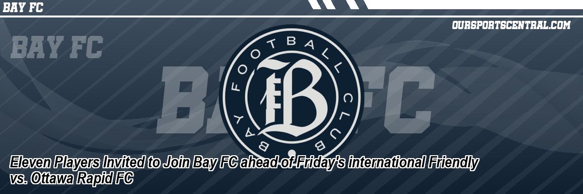 Eleven Players Invited to Join Bay FC ahead of Friday's international Friendly vs. Ottawa Rapid FC