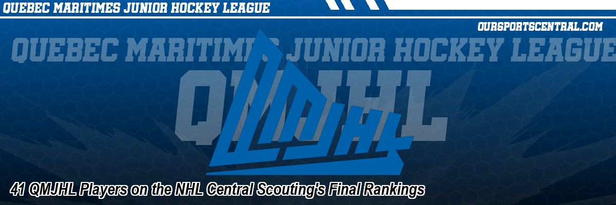 41 QMJHL Players on the NHL Central Scouting's Final Rankings