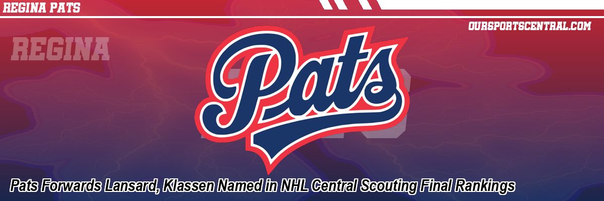 Pats Forwards Lansard, Klassen Named in NHL Central Scouting Final Rankings