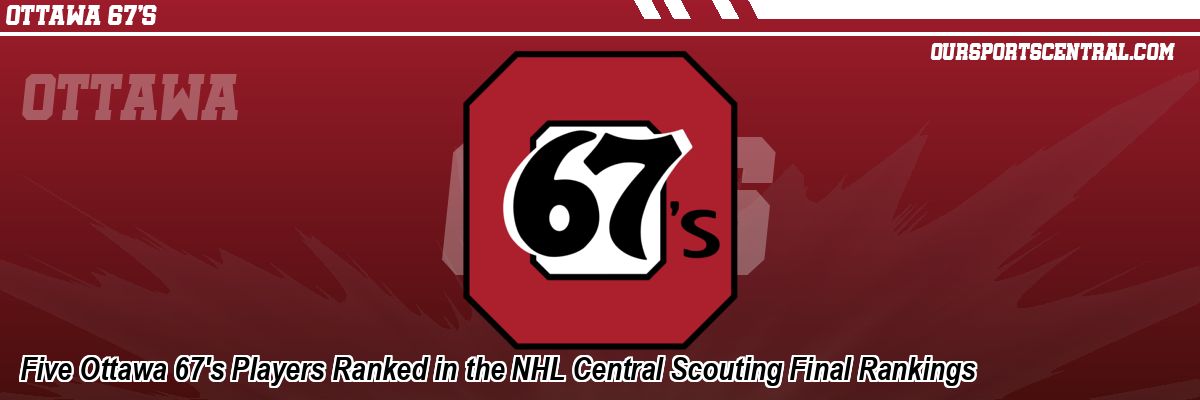 Five Ottawa 67's Players Ranked in the NHL Central Scouting Final Rankings