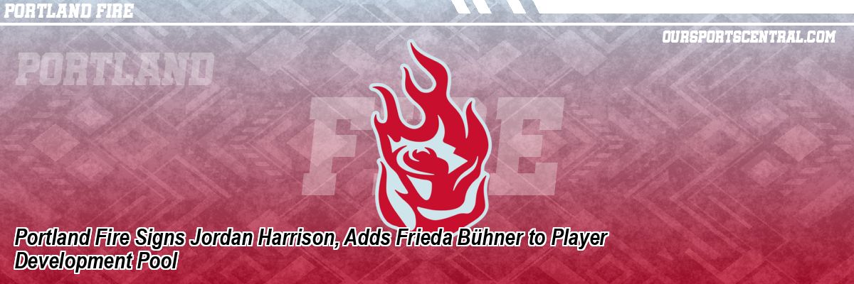 Portland Fire Signs Jordan Harrison, Adds Frieda Bühner to Player Development Pool