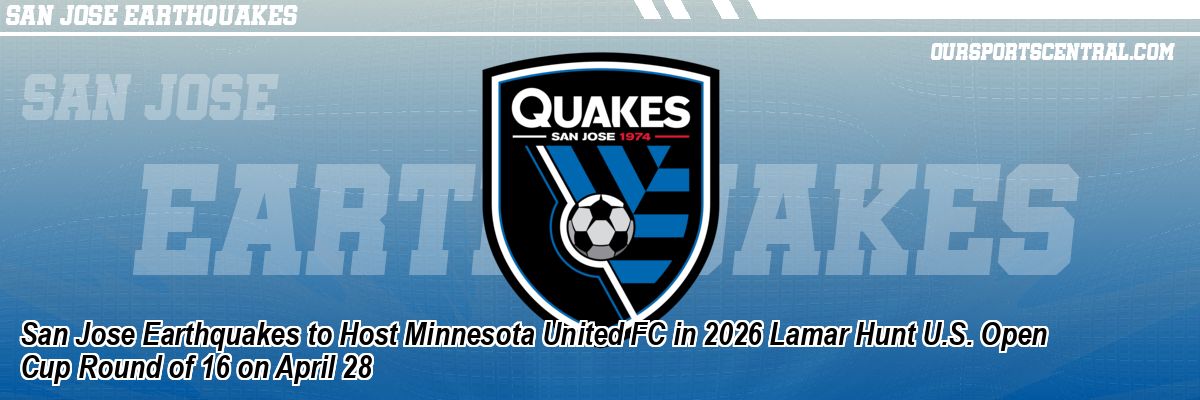 San Jose Earthquakes to Host Minnesota United FC in 2026 Lamar Hunt U.S. Open Cup Round of 16 on April 28