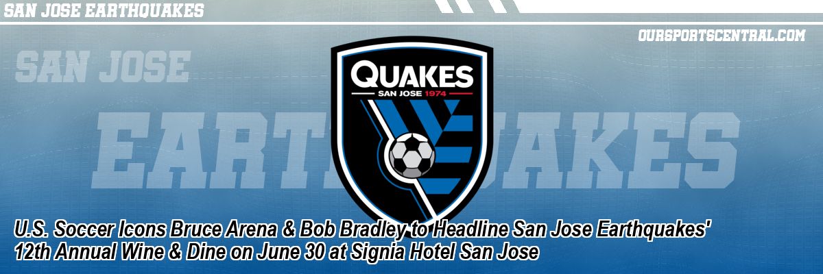 U.S. Soccer Icons Bruce Arena & Bob Bradley to Headline San Jose Earthquakes' 12th Annual Wine & Dine on June 30 at Signia Hotel San Jose