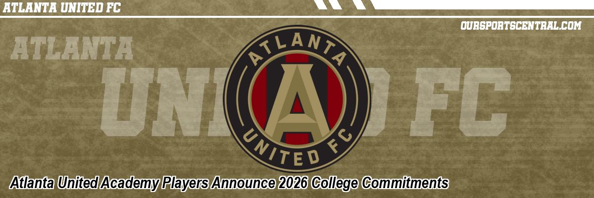 Atlanta United Academy Players Announce 2026 College Commitments