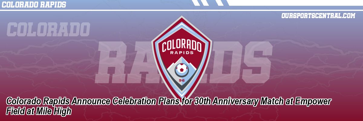 Colorado Rapids Announce Celebration Plans for 30th Anniversary Match at Empower Field at Mile High