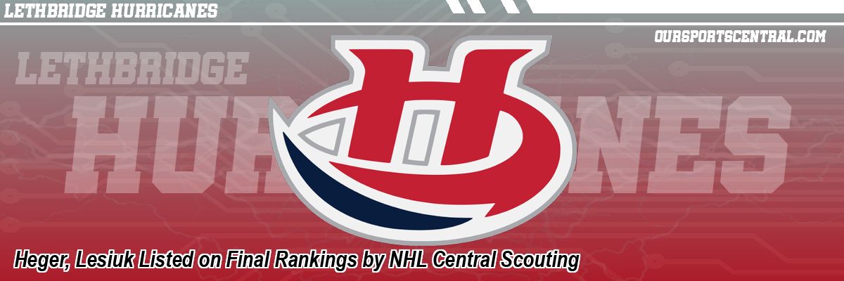 Heger, Lesiuk Listed on Final Rankings by NHL Central Scouting
