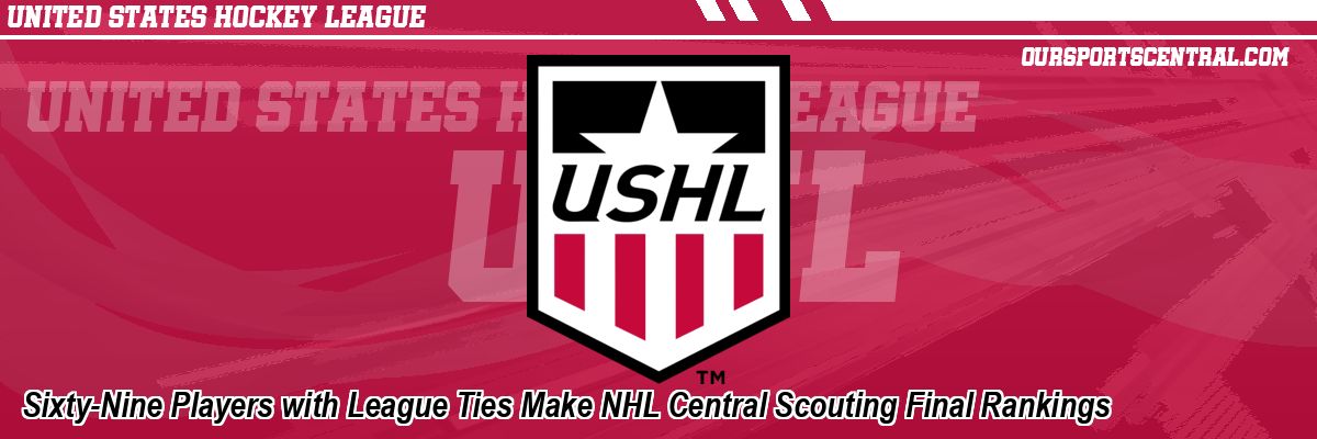 Sixty-Nine Players with League Ties Make NHL Central Scouting Final Rankings