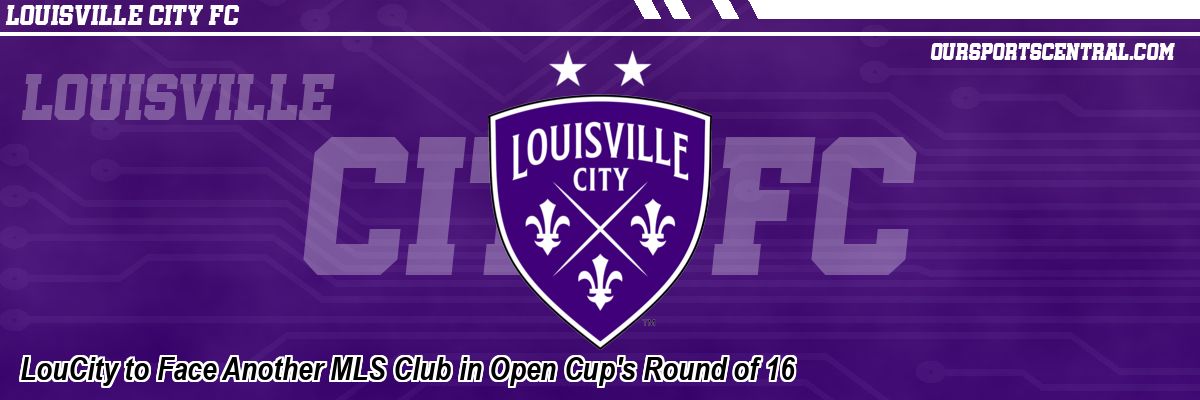 LouCity to Face Another MLS Club in Open Cup's Round of 16